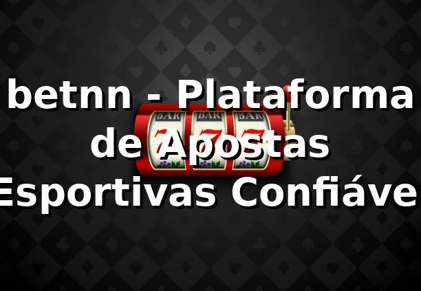 betnn - Plataforma de Apostas Esportivas Confiável