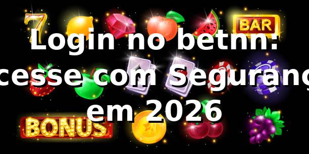 Login no betnn: Acesse com Segurança em 2026 🚀